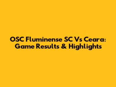OSC Fluminense SC Vs Ceara: Game Results & Highlights