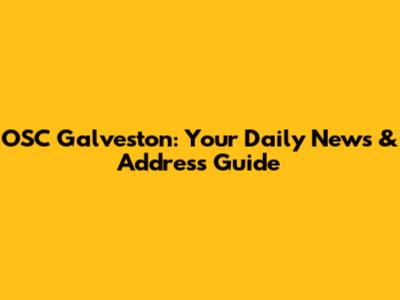 OSC Galveston: Your Daily News & Address Guide