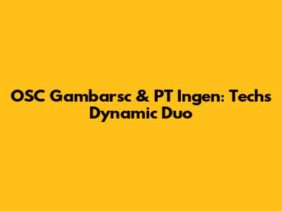 OSC Gambarsc & PT Ingen: Tech's Dynamic Duo
