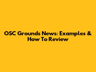 OSC Grounds News: Examples & How To Review