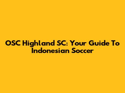 OSC Highland SC: Your Guide To Indonesian Soccer
