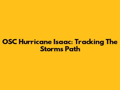 OSC Hurricane Isaac: Tracking The Storm's Path