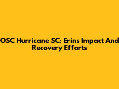 OSC Hurricane SC: Erin's Impact And Recovery Efforts