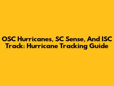 OSC Hurricanes, SC Sense, And ISC Track: Hurricane Tracking Guide