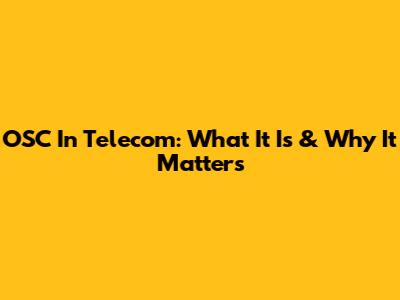 OSC In Telecom: What It Is & Why It Matters