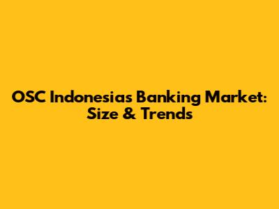 OSC Indonesia's Banking Market: Size & Trends