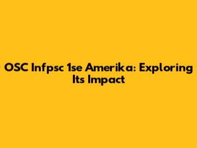 OSC Infpsc 1se Amerika: Exploring Its Impact