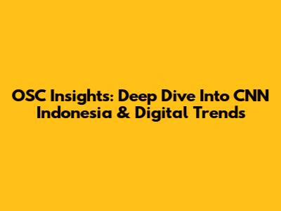 OSC Insights: Deep Dive Into CNN Indonesia & Digital Trends