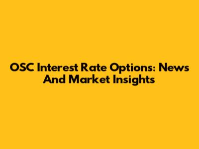 OSC Interest Rate Options: News And Market Insights