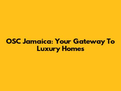 OSC Jamaica: Your Gateway To Luxury Homes