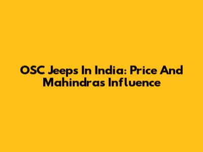 OSC Jeeps In India: Price And Mahindra's Influence