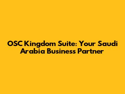 OSC Kingdom Suite: Your Saudi Arabia Business Partner