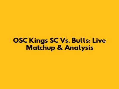 OSC Kings SC Vs. Bulls: Live Matchup & Analysis