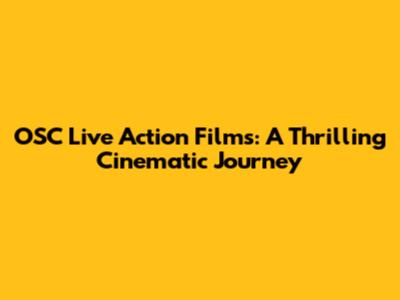 OSC Live Action Films: A Thrilling Cinematic Journey