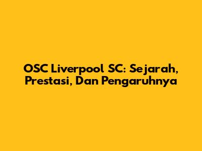 OSC Liverpool SC: Sejarah, Prestasi, Dan Pengaruhnya