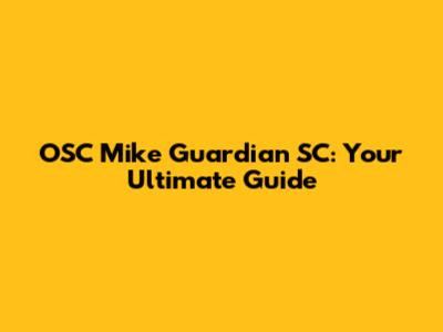 OSC Mike Guardian SC: Your Ultimate Guide