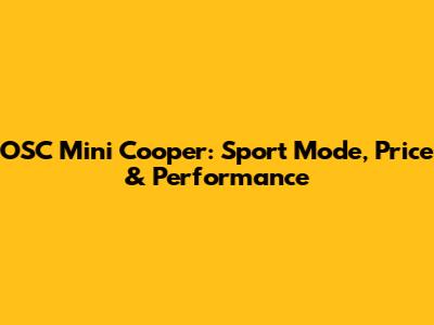 OSC Mini Cooper: Sport Mode, Price & Performance
