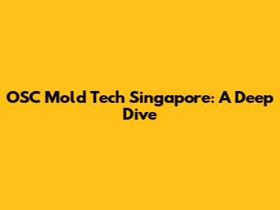 OSC Mold Tech Singapore: A Deep Dive