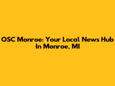 OSC Monroe: Your Local News Hub In Monroe, MI