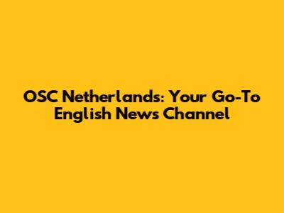 OSC Netherlands: Your Go-To English News Channel