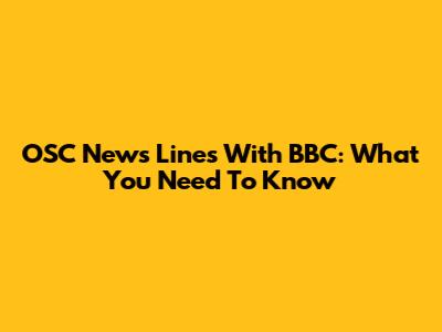 OSC News Lines With BBC: What You Need To Know