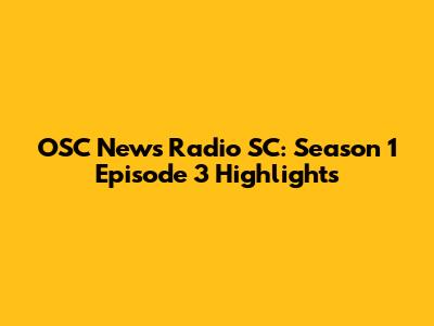 OSC News Radio SC: Season 1 Episode 3 Highlights