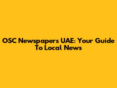 OSC Newspapers UAE: Your Guide To Local News
