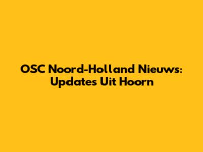 OSC Noord-Holland Nieuws: Updates Uit Hoorn