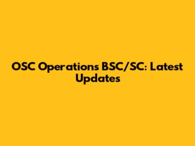 OSC Operations BSC/SC: Latest Updates