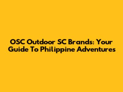 OSC Outdoor SC Brands: Your Guide To Philippine Adventures