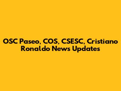 OSC Paseo, COS, CSESC, Cristiano Ronaldo News Updates