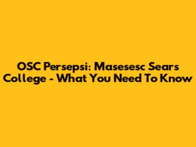 OSC Persepsi: Masesesc Sears College - What You Need To Know