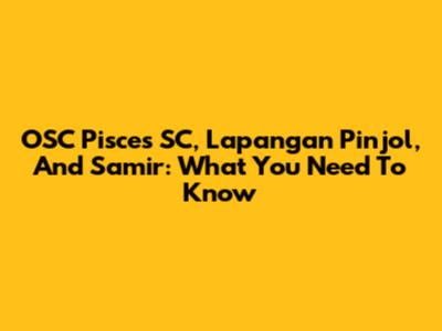 OSC Pisces SC, Lapangan Pinjol, And Samir: What You Need To Know