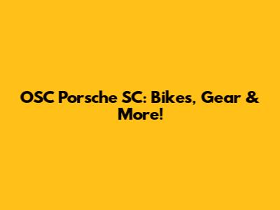 OSC Porsche SC: Bikes, Gear & More!