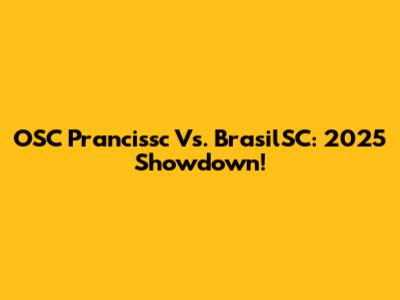 OSC Prancissc Vs. BrasilSC: 2025 Showdown!