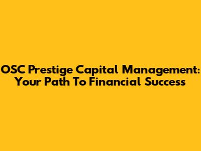 OSC Prestige Capital Management: Your Path To Financial Success