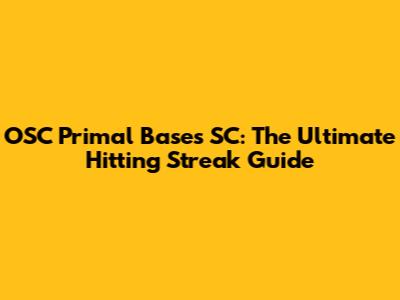 OSC Primal Bases SC: The Ultimate Hitting Streak Guide
