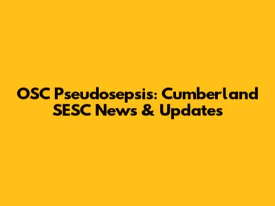 OSC Pseudosepsis: Cumberland SESC News & Updates
