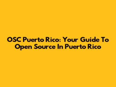 OSC Puerto Rico: Your Guide To Open Source In Puerto Rico