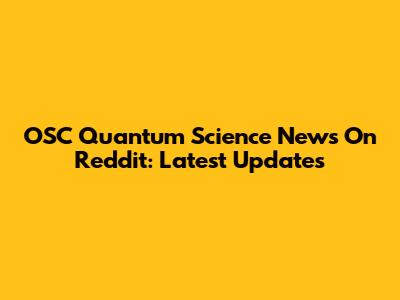 OSC Quantum Science News On Reddit: Latest Updates