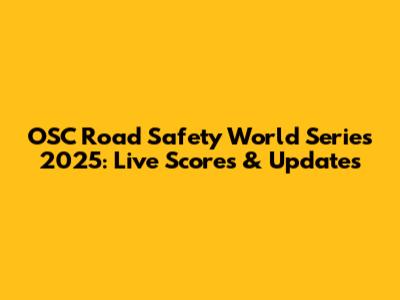 OSC Road Safety World Series 2025: Live Scores & Updates