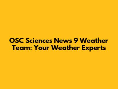 OSC Sciences News 9 Weather Team: Your Weather Experts