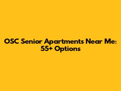OSC Senior Apartments Near Me: 55+ Options