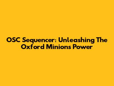OSC Sequencer: Unleashing The Oxford Minion's Power