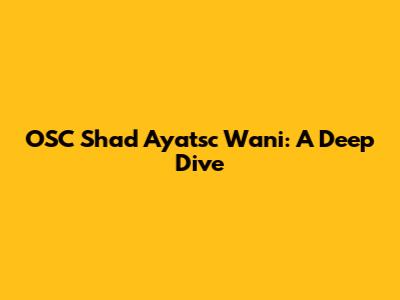 OSC Shad Ayatsc Wani: A Deep Dive