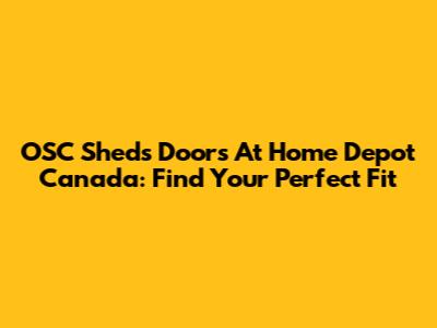 OSC Sheds Doors At Home Depot Canada: Find Your Perfect Fit