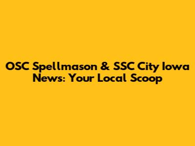 OSC Spellmason & SSC City Iowa News: Your Local Scoop