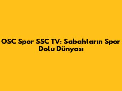 OSC Spor SSC TV: Sabahların Spor Dolu Dünyası