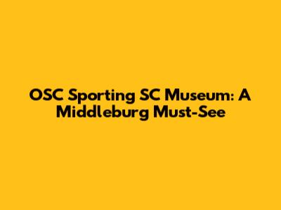 OSC Sporting SC Museum: A Middleburg Must-See