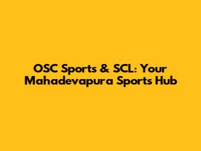 OSC Sports & SCL: Your Mahadevapura Sports Hub